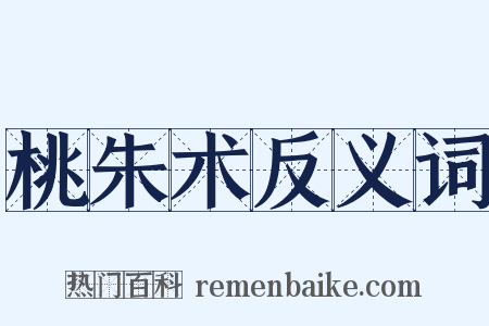 桃朱术反义词是什么意思的图片